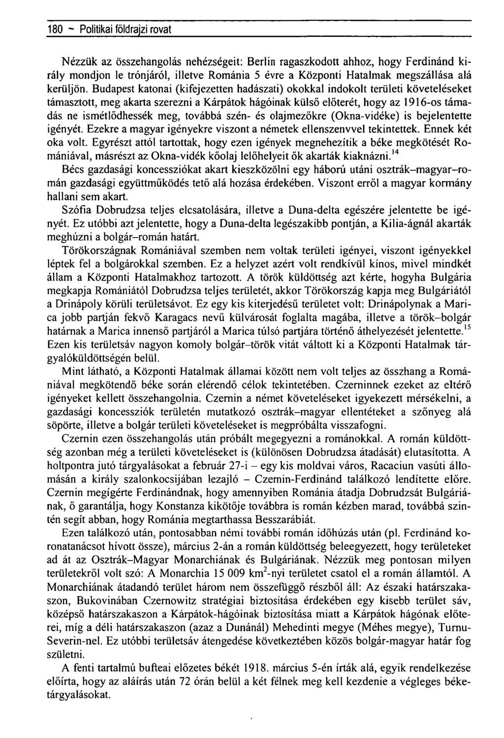 180 ~ Regionálistudományi közlemények rovat- Nézzük az összehangolás nehézségeit: Berlin ragaszkodott ahhoz, hogy Ferdinánd király mondjon le trónjáról, illetve Románia 5 évre a Központi Hatalmak