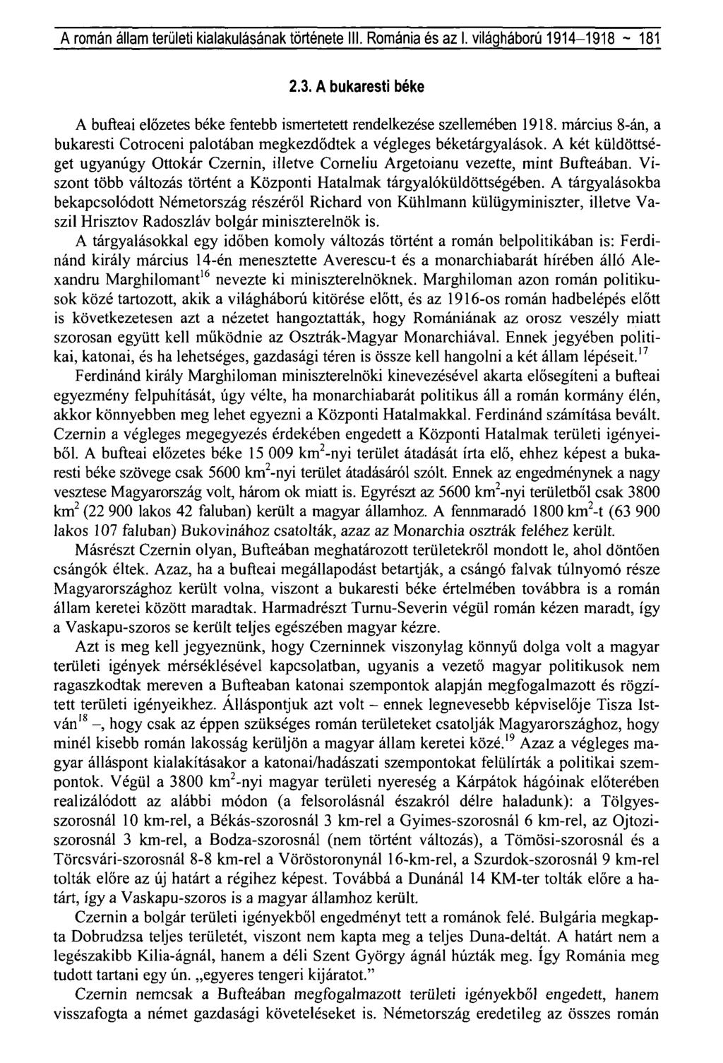 A román állam területi kialakulásának története III. Románia és az I. világháború 1914-1918 ~ 181 2.3. A bukaresti béke A bufteai előzetes béke fentebb ismertetett rendelkezése szellemében 1918.
