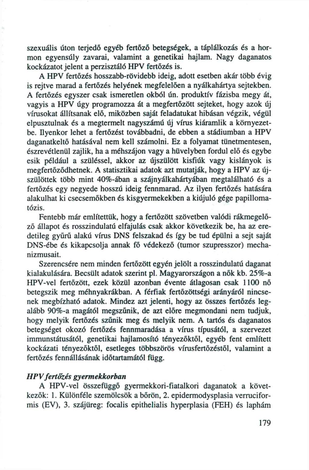 szexuális úton terjedő egyéb fertőző betegségek, a táplálkozás és a hormon egyensúly zavarai, valamint a genetikai hajlam. Nagy daganatos kockázatot jelent a perzisztáló HPV fertőzés is.