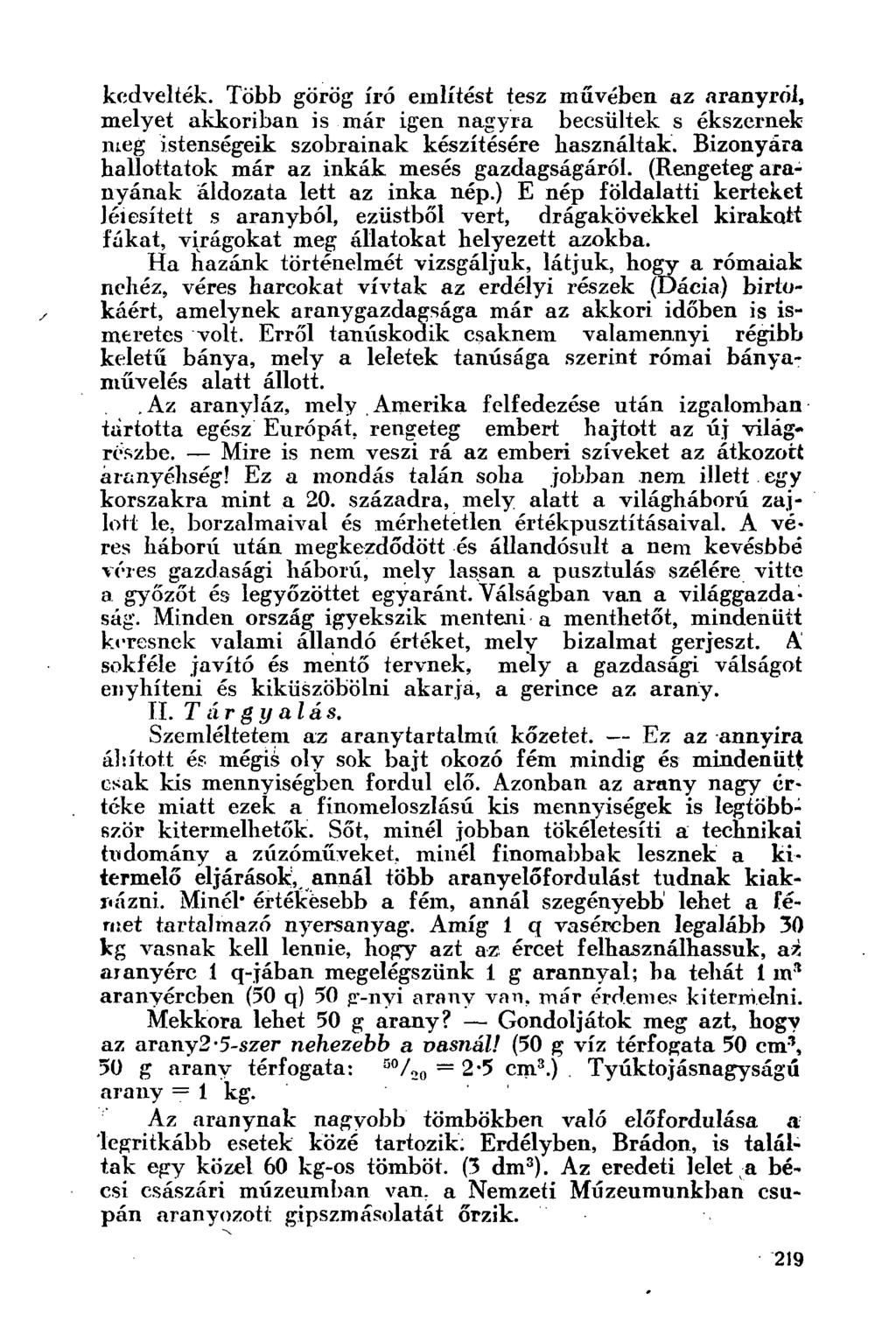 kedvelték. Több görög író említést tesz művében az aranyról, melyet akkoriban is már igen nagyra becsültek s ékszernek meg istenségeik szobrainak készítésére használtak.