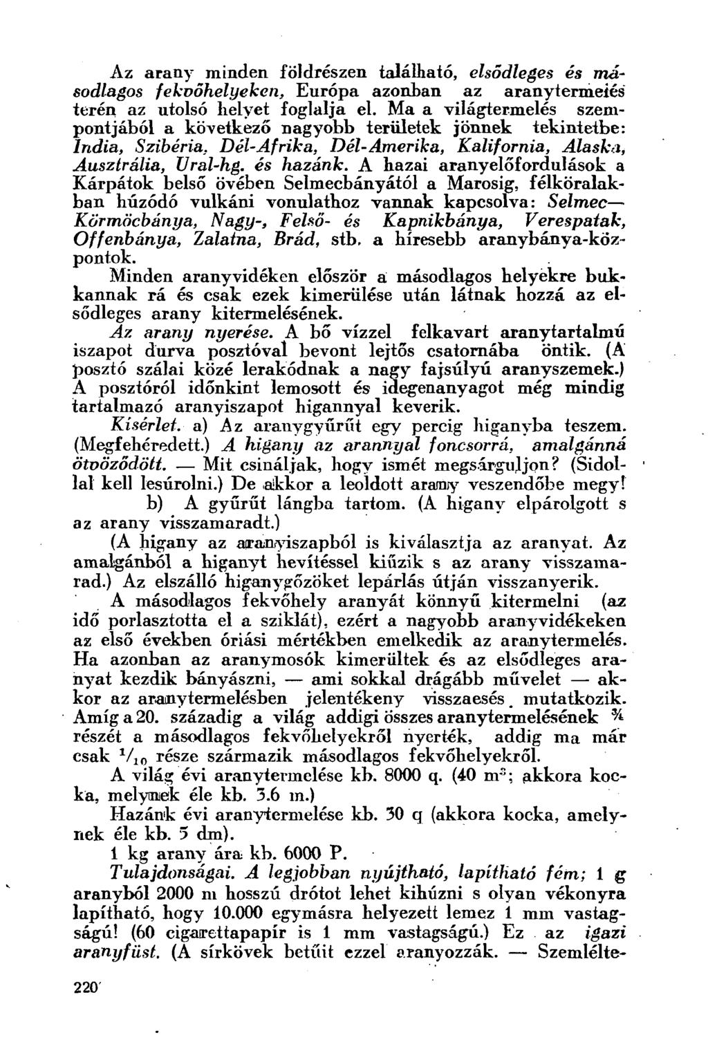 Az arany minden földrészen található, elsődleges és másodlagos fekvőhelyeken, Európa azonban az aranytermeiés terén az utolsó helyet foglalja el.