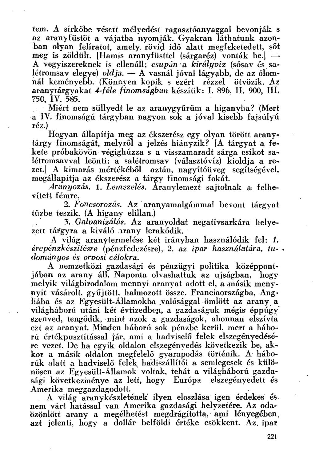 tem. A sírkőbe vésett mélyedést ragasztóanyaggal bevonják s az aranyfüstöt a vájatba nyomják. Gyakran láthatunk azonban olyan feliratot, amely, rövid idő alatt megfeketedett, sőt meg is zöldült.
