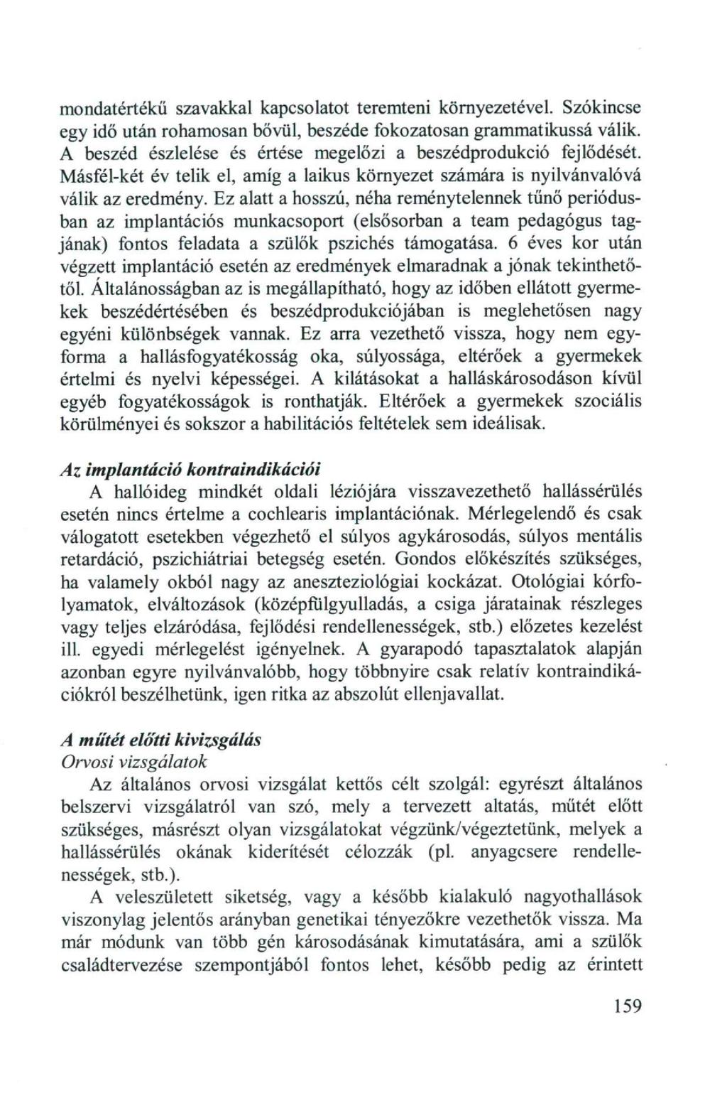 mondatértékü szavakkal kapcsolatot teremteni környezetével. Szókincse egy idő után rohamosan bővül, beszéde fokozatosan grammatikussá válik.