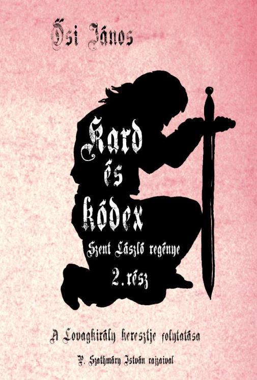 Ősi János - Kard és Kódex (2015) Szent László regénye 2. rész.
