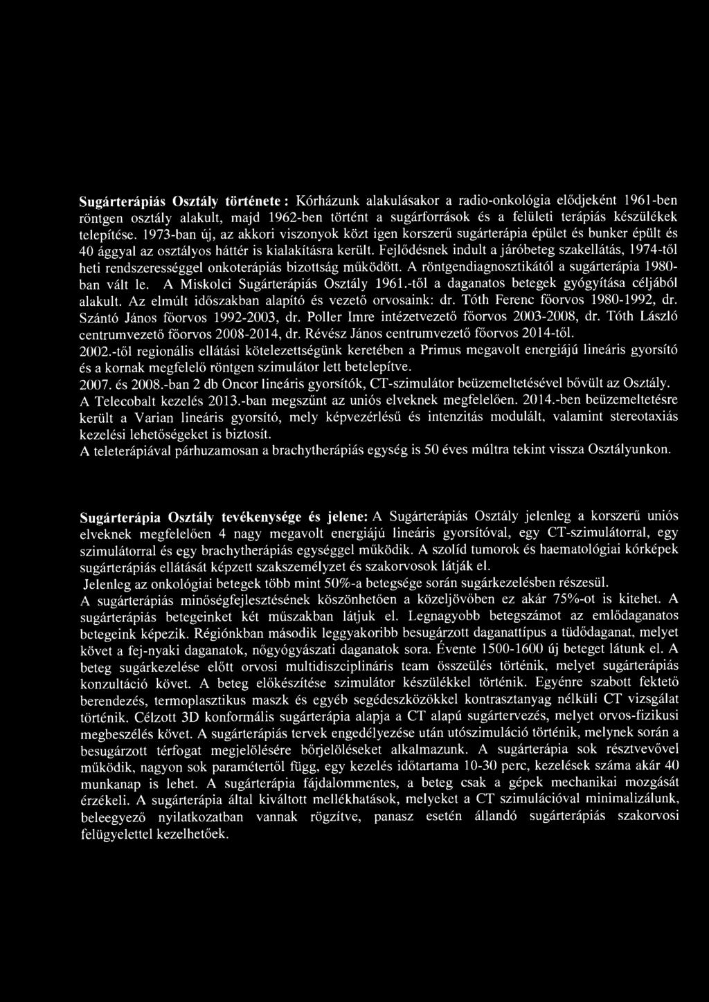 Sugárterápiás Osztály története: Kórházunk alakulásakor a radio-onkológia elődjeként 1961-ben röntgen osztály alakult, majd 1962-ben történt a sugárforrások és a felületi terápiás készülékek