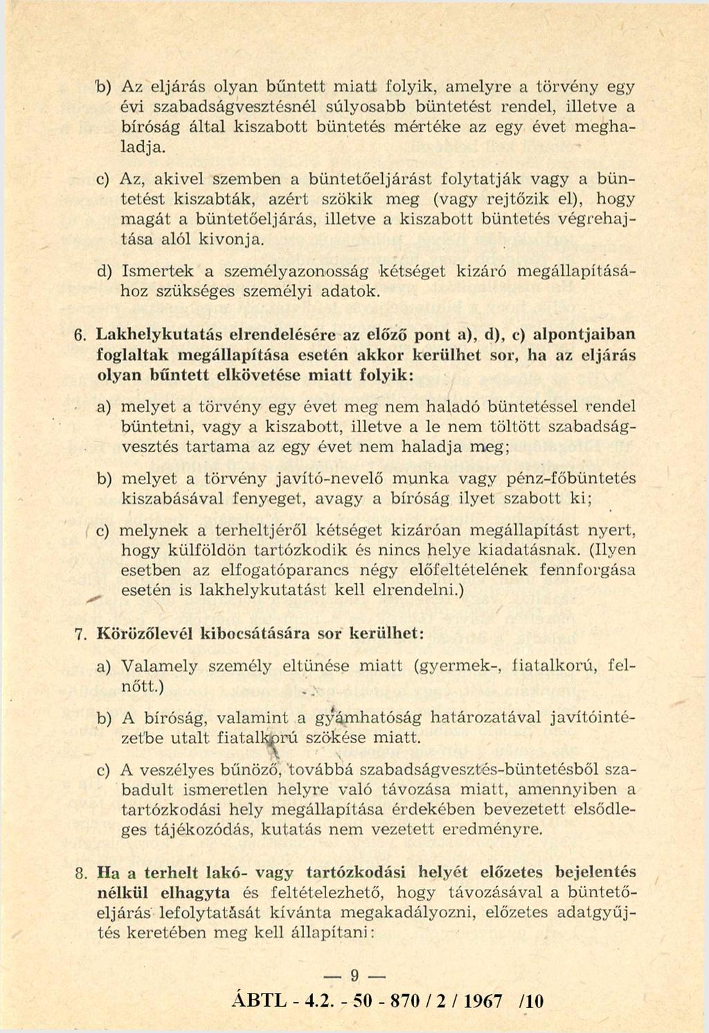 b) Az eljárás olyan bűntett m iatt folyik, amelyre a törvény egy évi szabadságvesztésnél súlyosabb büntetést rendel, illetve a bíróság által kiszabott büntetés m értéke az egy évet m eghaladja.