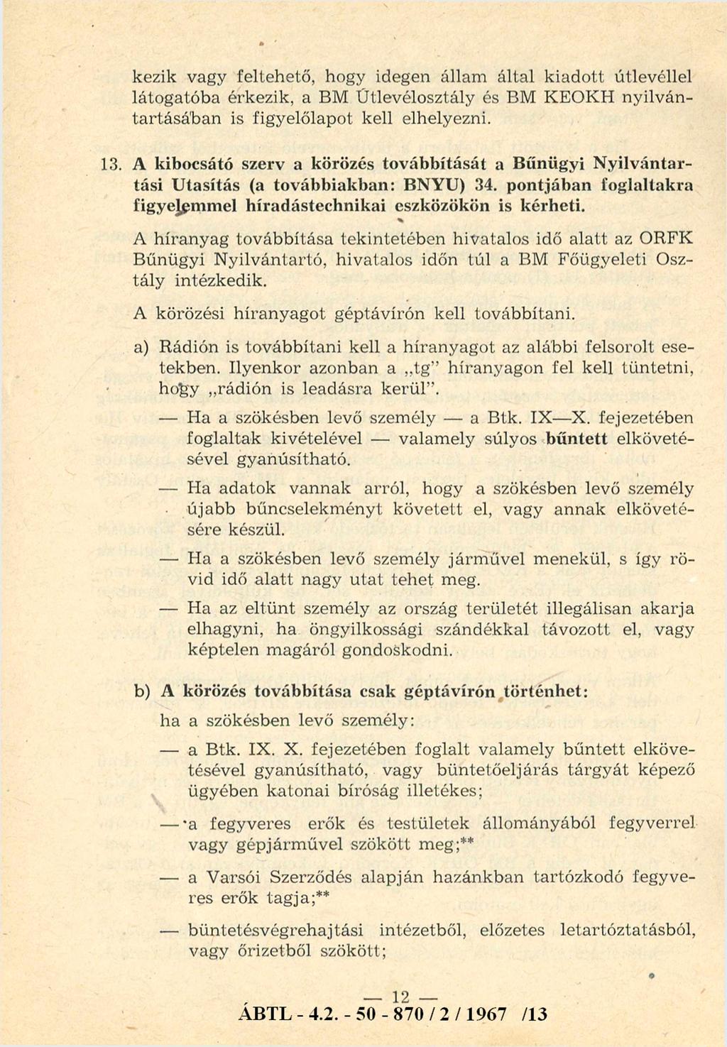 kezik vagy feltehető, hogy idegen állam által kiadott útlevéllel látogatóba érkezik, a BM Útlevélosztály és BM KEOKH nyilvántartásában is figyelőlapot kell elhelyezni. 13.