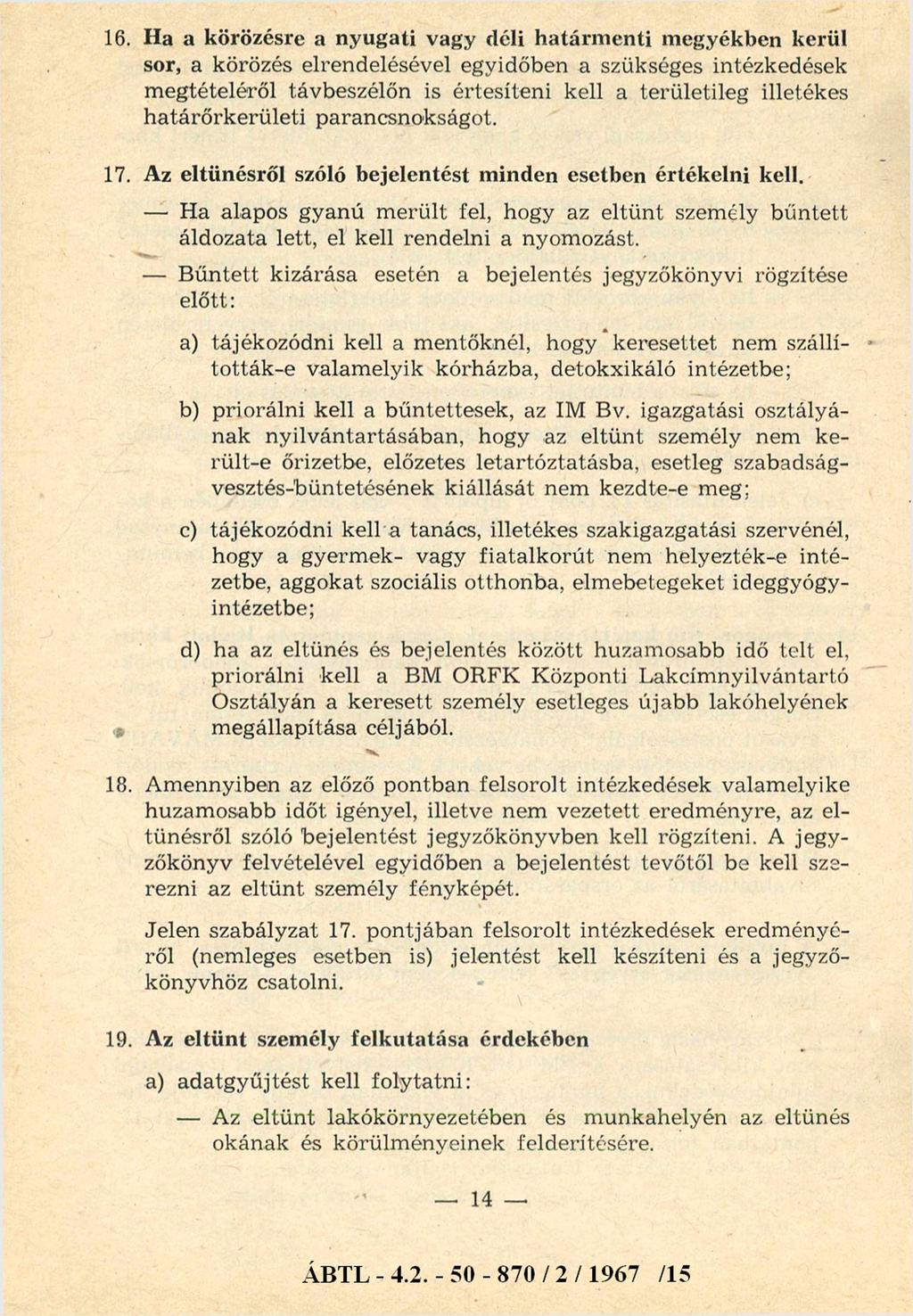 16. Ha a körözésre a nyugati vagy déli határmenti megyékben kerül sor, a körözés elrendelésével egyidőben a szükséges intézkedések megtételéről távbeszélőn is értesíteni kell a területileg illetékes