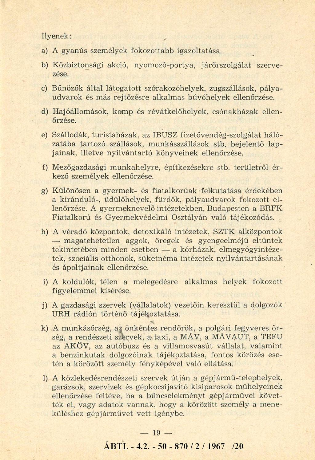 Ilyenek: a) A gyanús személyek fokozottabb igazoltatása. b) Közbiztonsági akció, nyomozó-portya, járőrszolgálat szervezése.