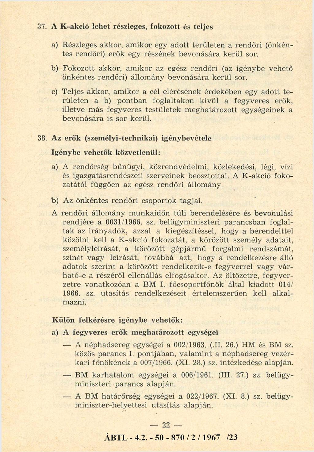 37. A K-akció lehet részleges, fokozott és teljes a) Részleges akkor, am ikor egy adott területen a rendőri (önkéntes rendőri) erők egy részének bevonására kerül sor.