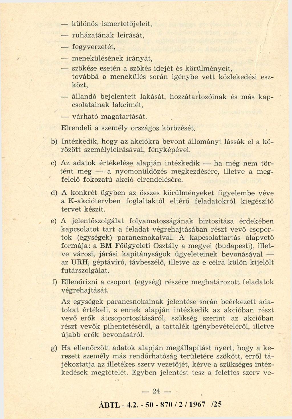 - különös ism ertetőjeleit, - ruházatának leírását, - fegyverzetét, - menekülésének irányát, - szökése esetén a szökés idejét és körülm ényeit, továbbá a menekülés során igénybe vett közlekedési