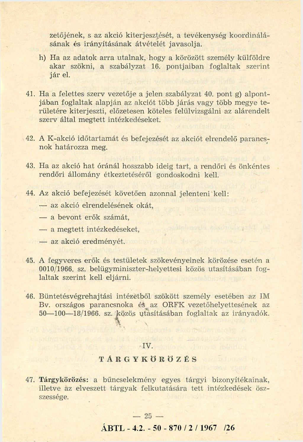 zetőjének, s az akció kiterjesztését, a tevékenység koordinálásának és irányításának átvételét javasolja. h) Ha az adatok arra utalnak, hogy a körözött személy külföldre akar szökni, a szabályzat 16.