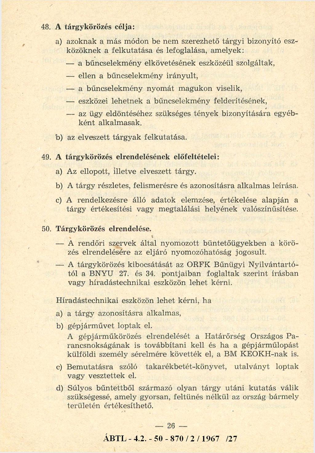 48. A tárgykörözés célja: a) azoknak a más módon be nem szerezhető tárgyi bizonyító eszközöknek a felkutatása és lefoglalása, amelyek: - a bűncselekm ény elkövetésének eszközéül szolgáltak, - ellen a