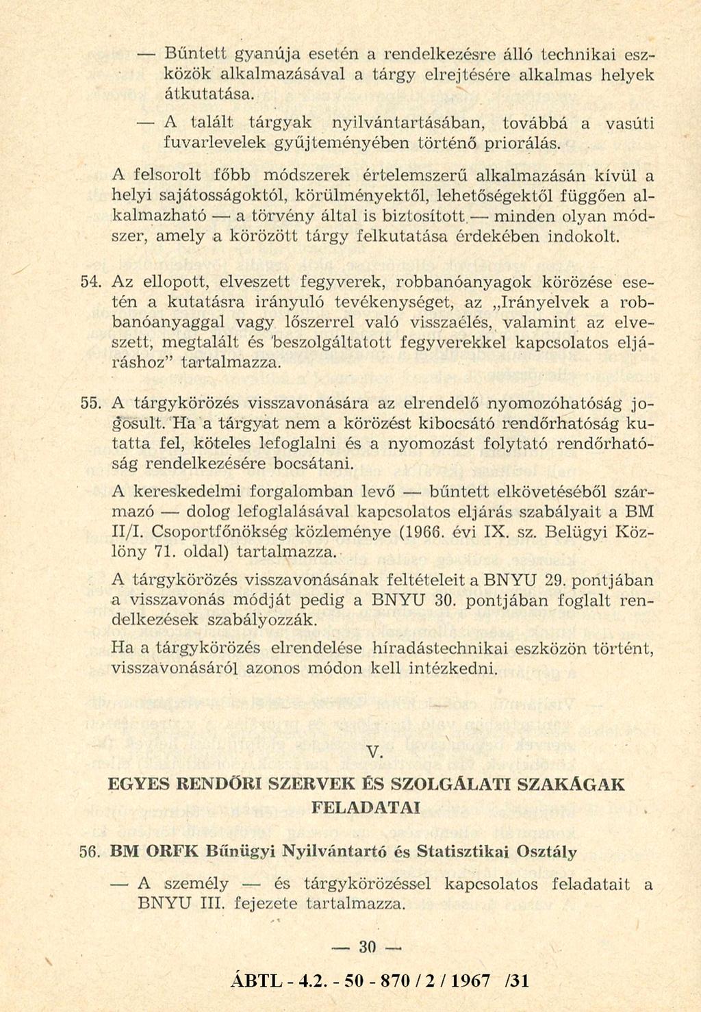 - B űntett gyanúja esetén a rendelkezésre álló technikai eszközök alkalmazásával a tárgy elrejtésére alkalmas helyek átkutatása.