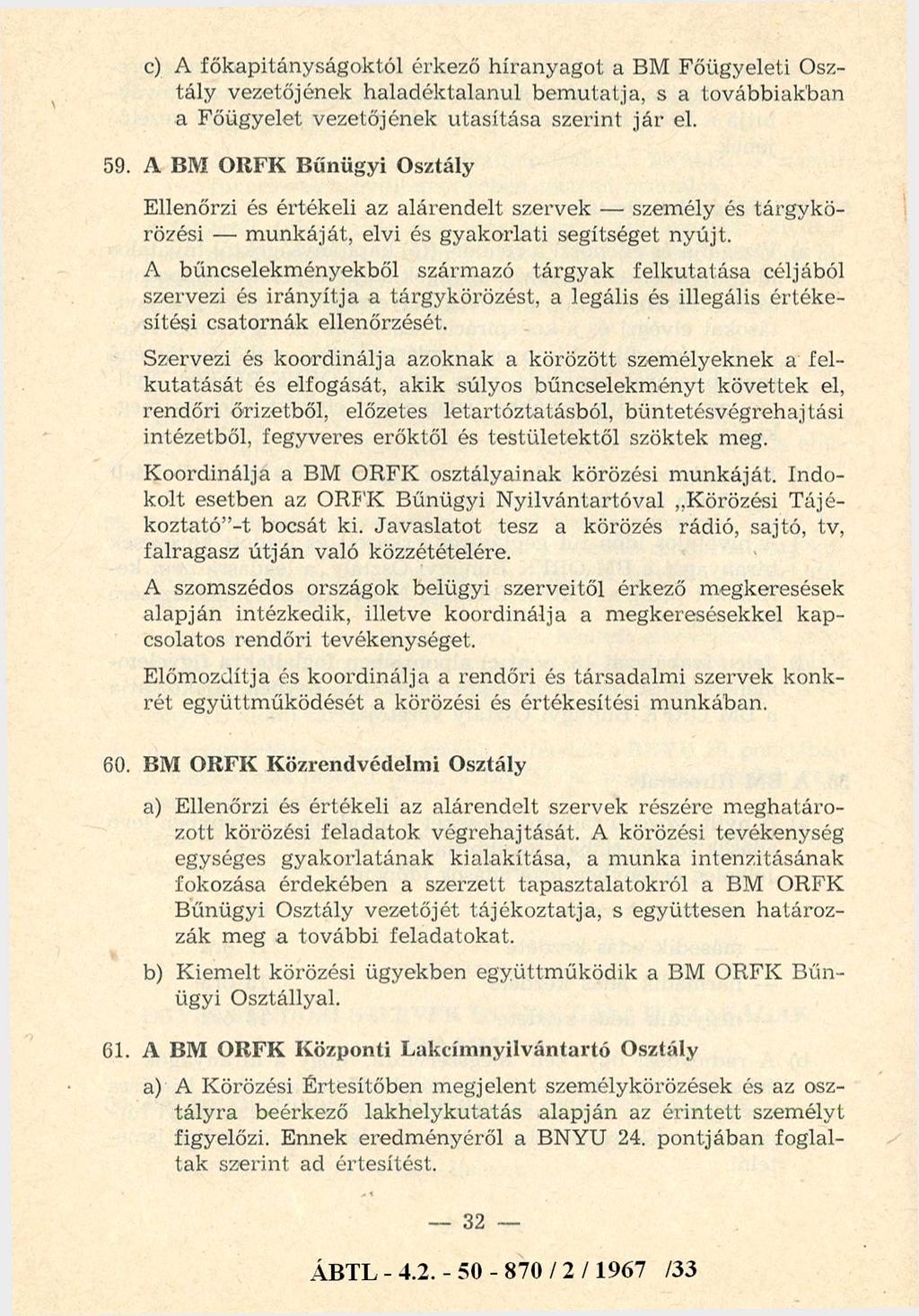 c) A főkapitányságoktól érkező híranyagot a BM Főügyeleti Osztály vezetőjének haladéktalanul bem utatja, s a továbbiakban a Főügyelet vezetőjének utasítása szerint já r el. 59.