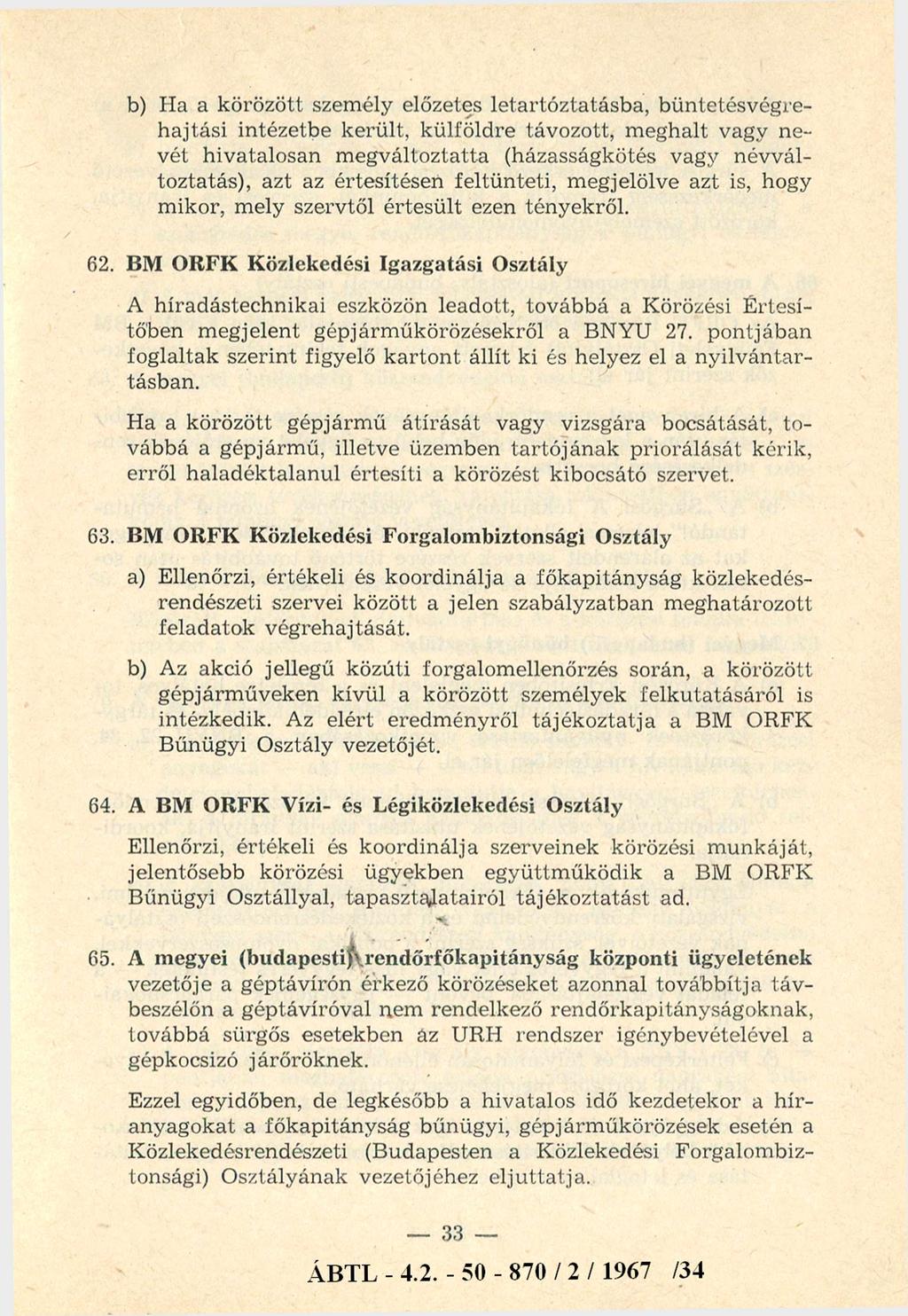 b) Ha a körözött személy előzetes letartóztatásba, büntetésvégrehajtási intézetbe került, külföldre távozott, m eghalt vagy nevét hivatalosan m egváltoztatta (házasságkötés vagy névváltoztatás), azt