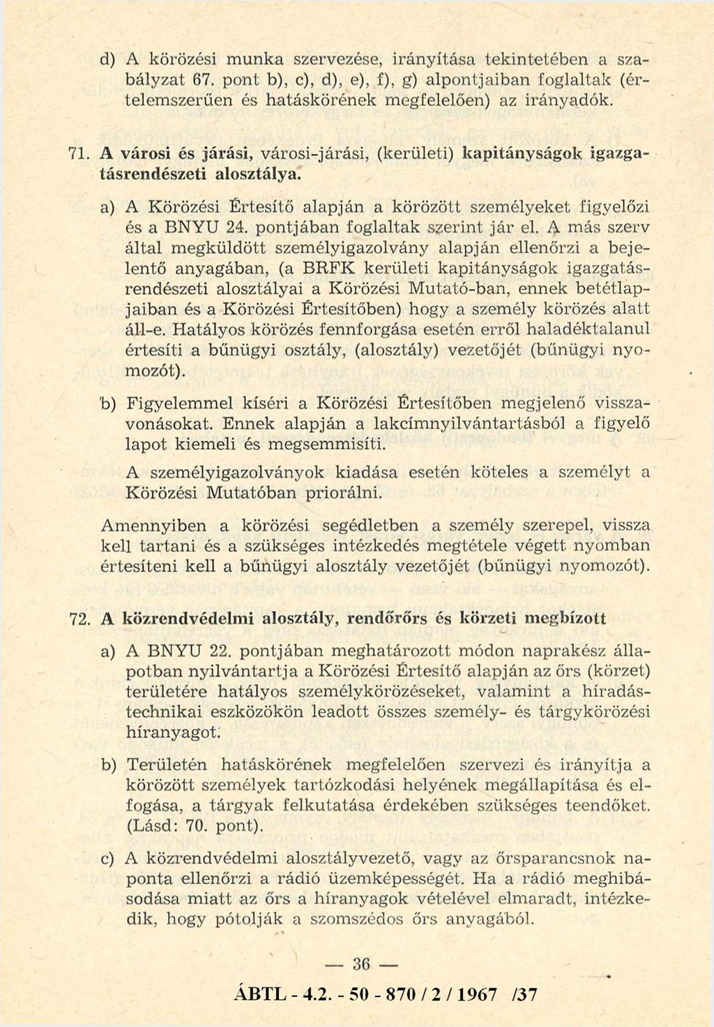 d) A körözési m unka szervezése, irányítása tekintetében a szabályzat 67. pont b), c), d), e), f), g) alpontjaiban foglaltak (értelemszerűen és hatáskörének megfelelően) az irányadók. 71.