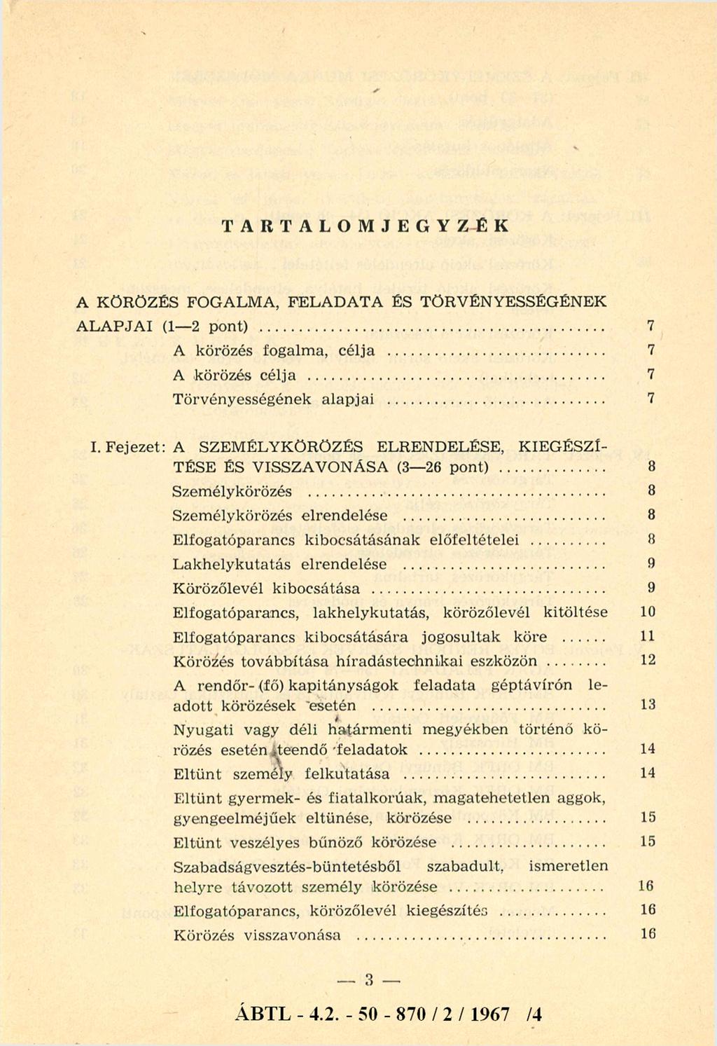 TARTALOMJEGYZÉK A KÖRÖZÉS FOGALMA, FELADATA ÉS TÖRVÉNYESSÉGÉNEK ALAPJAI (1-2 pont)... 7 A körözés fogalma, célja... 7 A körözés célja... 7 Törvényességének alapjai... 7 I.
