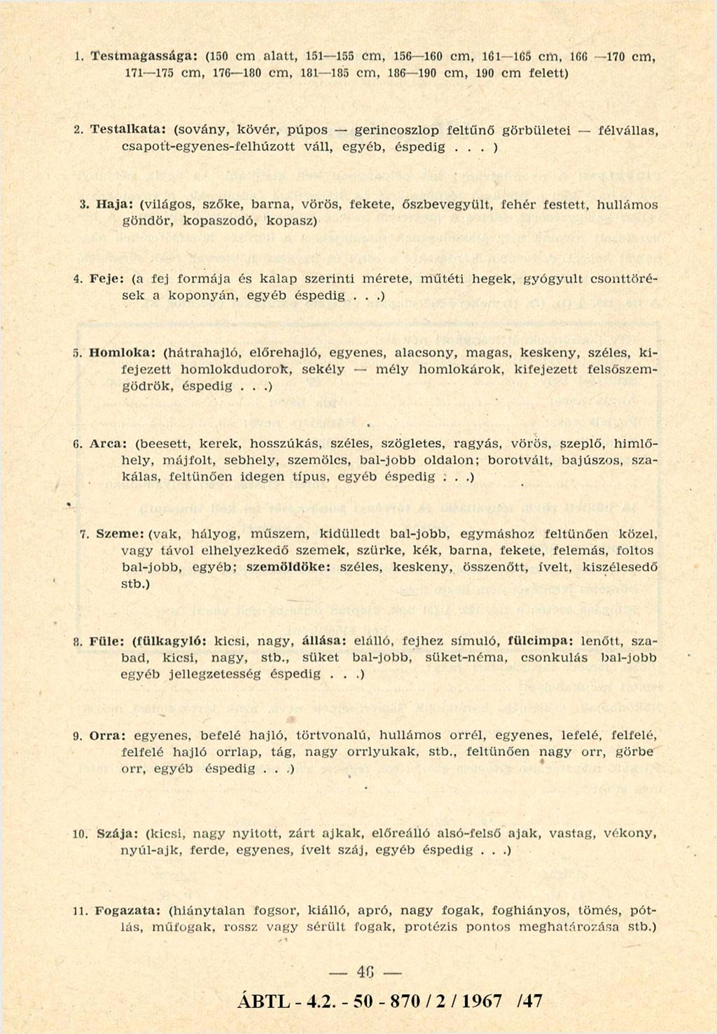 1. T e stm a g asság a : (150 cm a la tt, 151-155 cm, 156-160 cm, 161-165 cm, 166-170 cm, 171-175 cm, 176-180 cm, 181-185 cm, 186-190 cm, 190 cm felett) 2.