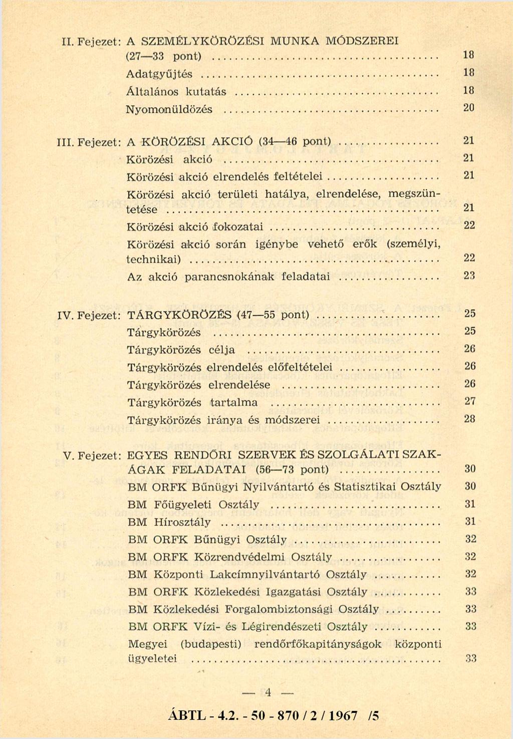 II. Fejezet: A SZEMÉLYKÖRÖZÉSI MUNKA MÓDSZEREI (27-33 pont)...... 18 Adatgyűjtés... 18 Általános kutatás... 18 Nyomonüldözés...... 20 III. Fejezet: A KÖRÖZÉSI AKCIÓ (34-46 pont)... 21 Körözési akció.
