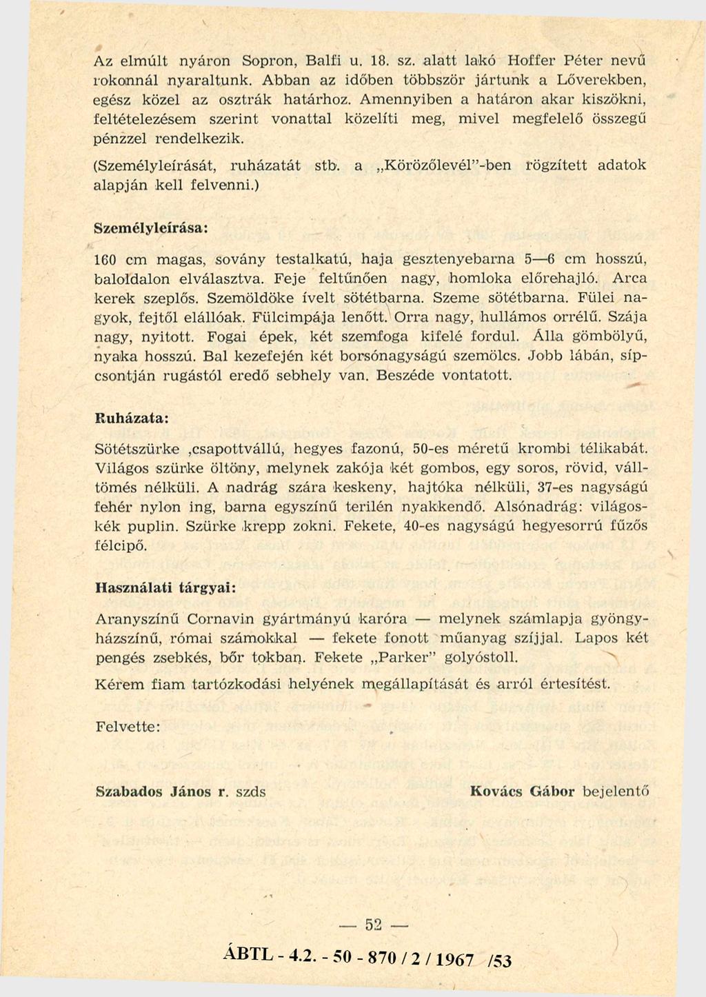 Az elmúlt nyáron Sopron, Balfi u. 18. sz. alatt lakó Hoffer Péter nevű rokonnál nyaraltunk. Abban az időben többször jártunk a Lővérekben, egész közel az osztrák határhoz.