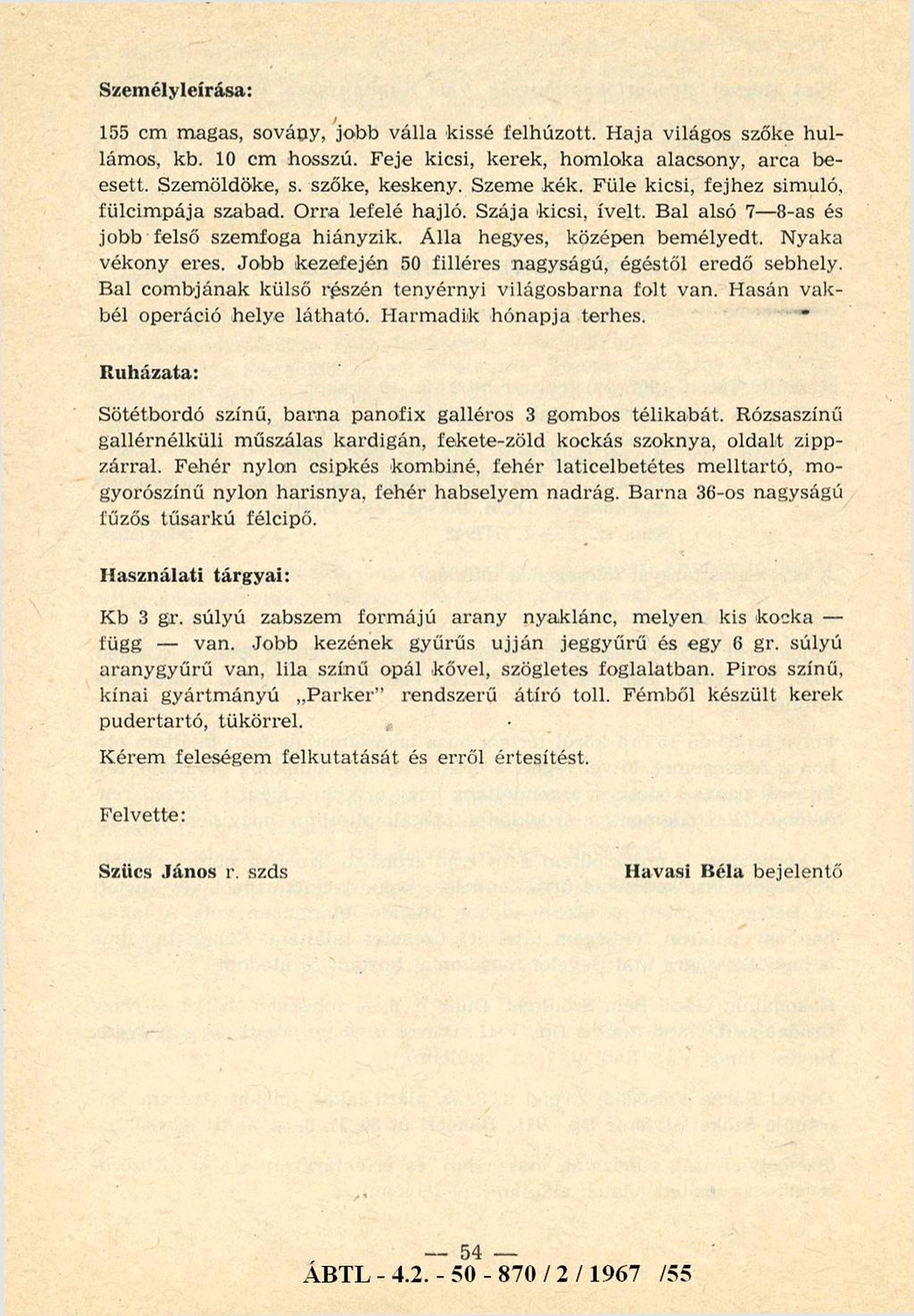 Szem élyleírása: 155 cm magas, sovány, jobb válla kissé felhúzott. Haja világos szőke hullámos, kb. 10 cm hosszú. Feje kicsi, kerek, homloka alacsony, arca beesett. Szemöldöke, s. szőke, keskeny.