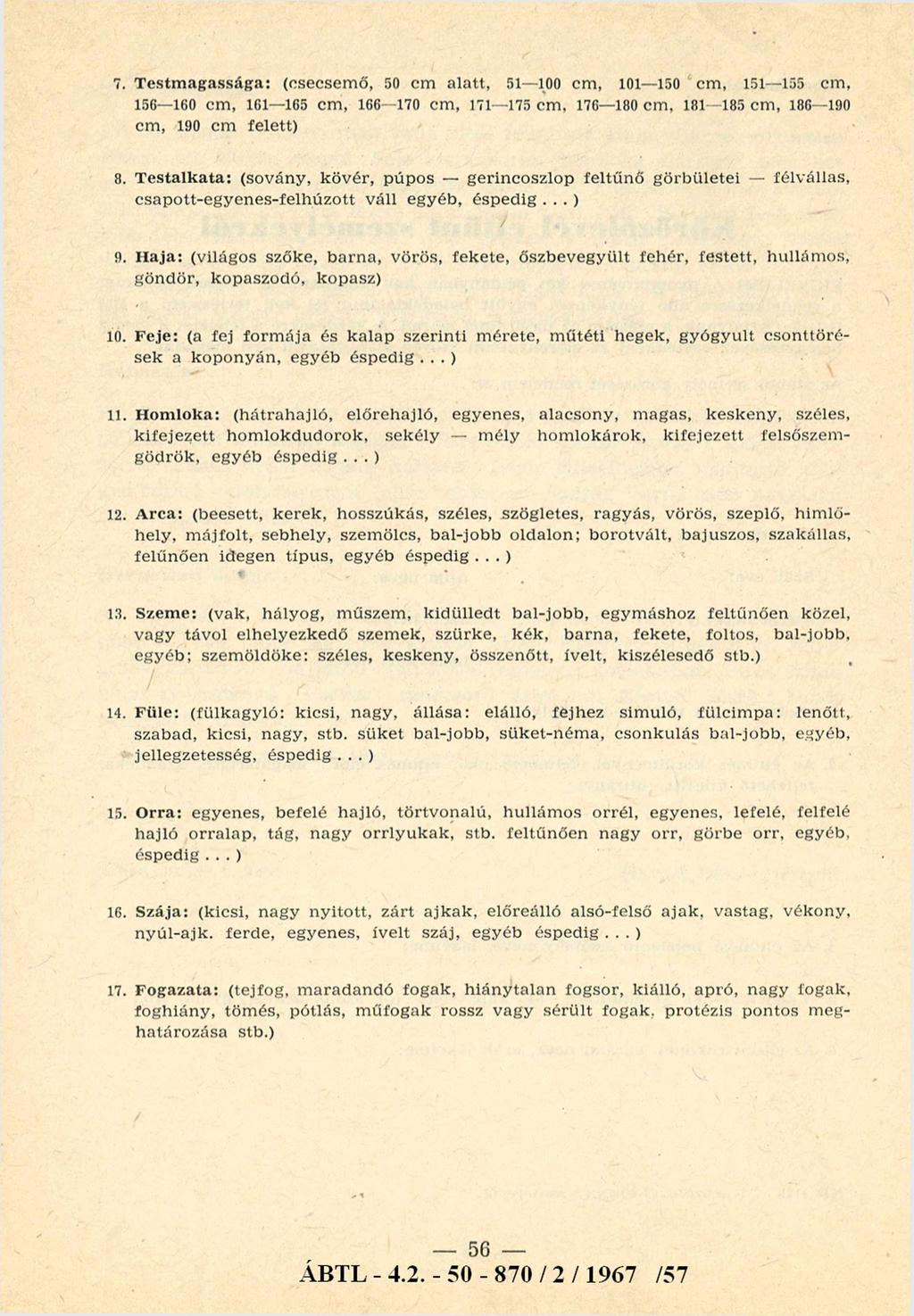 7. T e s tm a g a s s á g a : (c sec sem ő, 50 cm a la tt, 51-100 cm, 101-150 c m, 151-155 cm, 156-160 cm, 161-165 cm, 166-170 cm, 171-175 cm, 176-180 cm, 181-185 cm, 186-190 cm, 190 cm felett) 8.