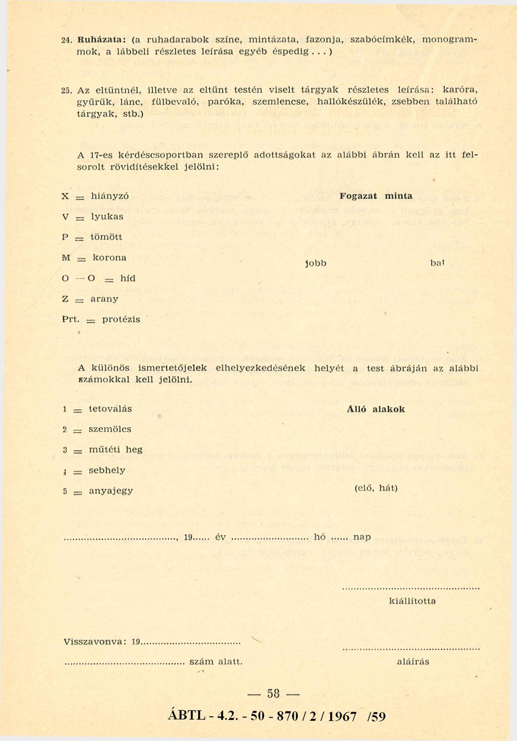 24. R u h á z a ta : (a ru h a d a r a b o k szín e, m in tá z a ta, fa z o n ja, s z a b ó c ím k é k, m o n o g ra m m o k, a lá b b e li ré s z le te s le írá s a e g y éb é sp e d ig... ) 25.
