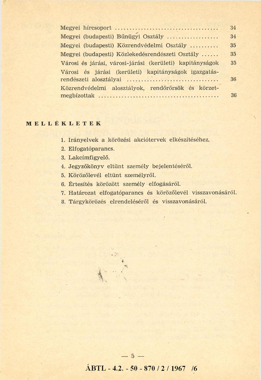 Megyei hírcsoport... 34 Megyei (budapesti) Bűnügyi Osztály... 34 Megyei (budapesti) Közrendvédelmi Osztály... 35 Megyei (budapesti) Közlekedésrendészeti O sz tá ly.
