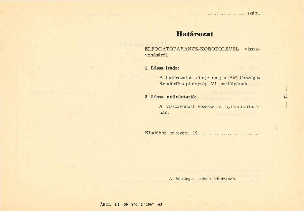 szám. Határozat vissza ELFOGATÓPARANCS-KÖRÖZŐLEVÉL vonásáról. 1. Lássa iroda: A határozatot küldje meg a BM Országos Rendőrfőkapitányság VI. osztályának. 2.