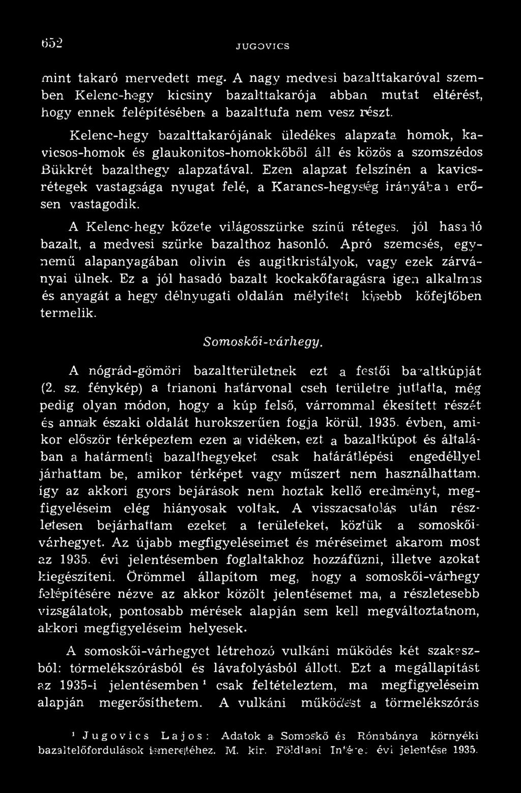 Ez a jól hasadó bazalt kockakőfaragásra igen alkalmas és anyagát a hegy délnyugati oldalán mélyített kisebb kőfejtőben termelik. S omoskői-v árhegy.