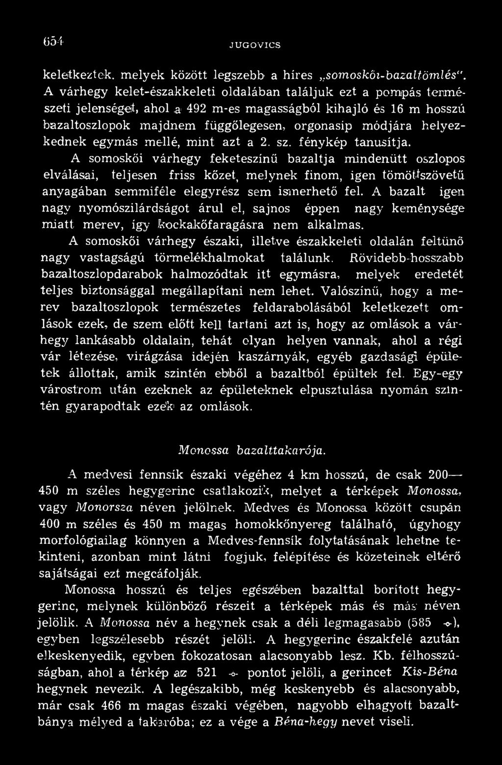 A bazalt igen nagy nyomószilárdságot árul el, sajnos éppen nagy keménysége miatt merev, így kbekakőfaragásra nem alkalmas.