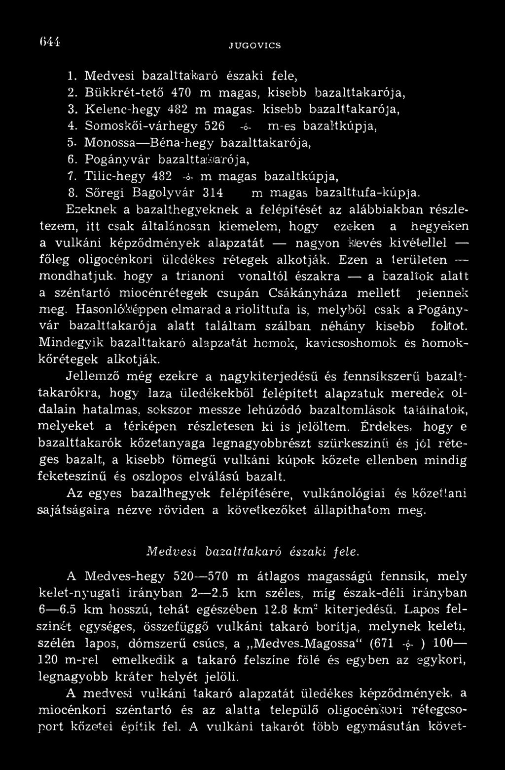 üledékes rétegek alkotják. Ezen a területen mondhatjuk, hogy a trianoni vonaltól északra a bazaltok alatt a szén tartó miocénrétegek csupán Csákányháza mellett jelennek meg.