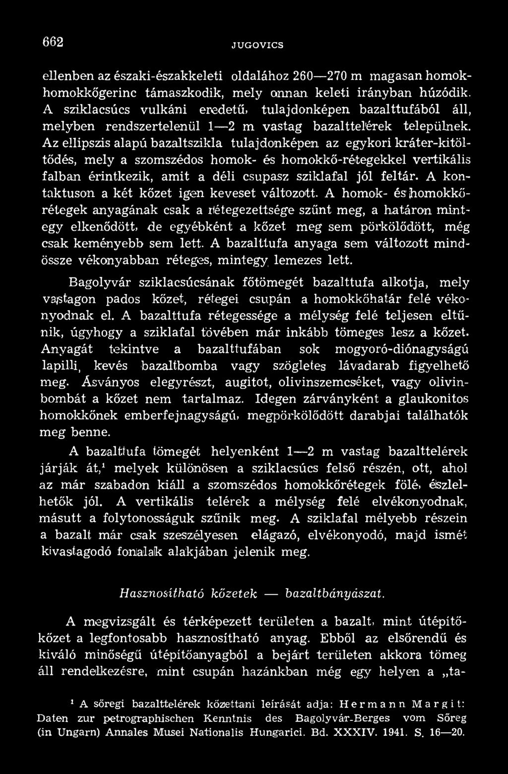 A homok- ésjhomokkőrétegek anyagának csak a rlétegezettsége szűnt meg, a határon mintegy elkenődött, de egyébként a kőzet meg sem pörkölődött, még csak keményebb sem lett.
