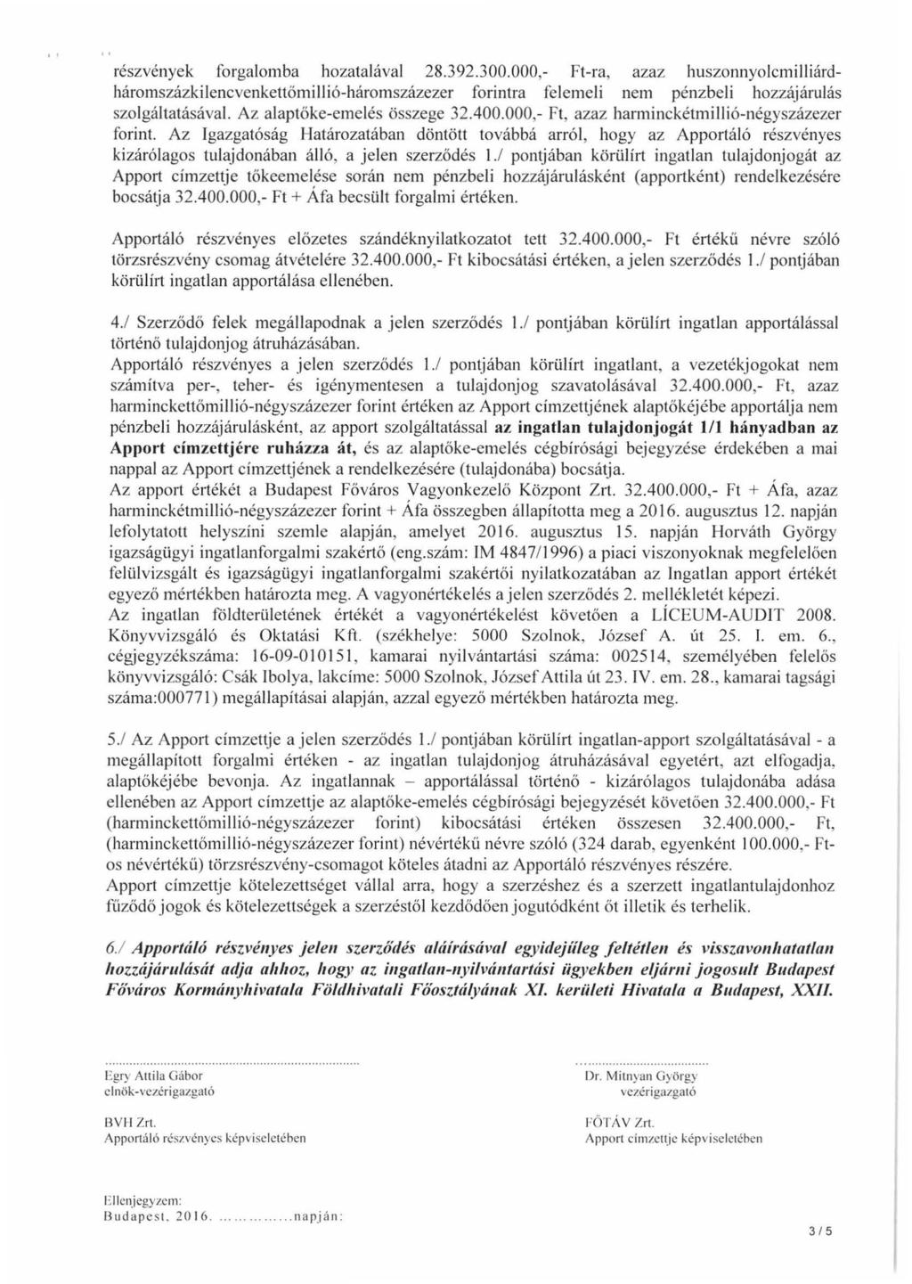 részvények forgalomba hozatalával 28.392.300.000,- Ft-ra, azaz huszonnyolcmilliárdhároms zázki lencvenkettőmillió-három százezer forintra felemeli nem pénzbeli hozzájárulás szolgáltatásával.