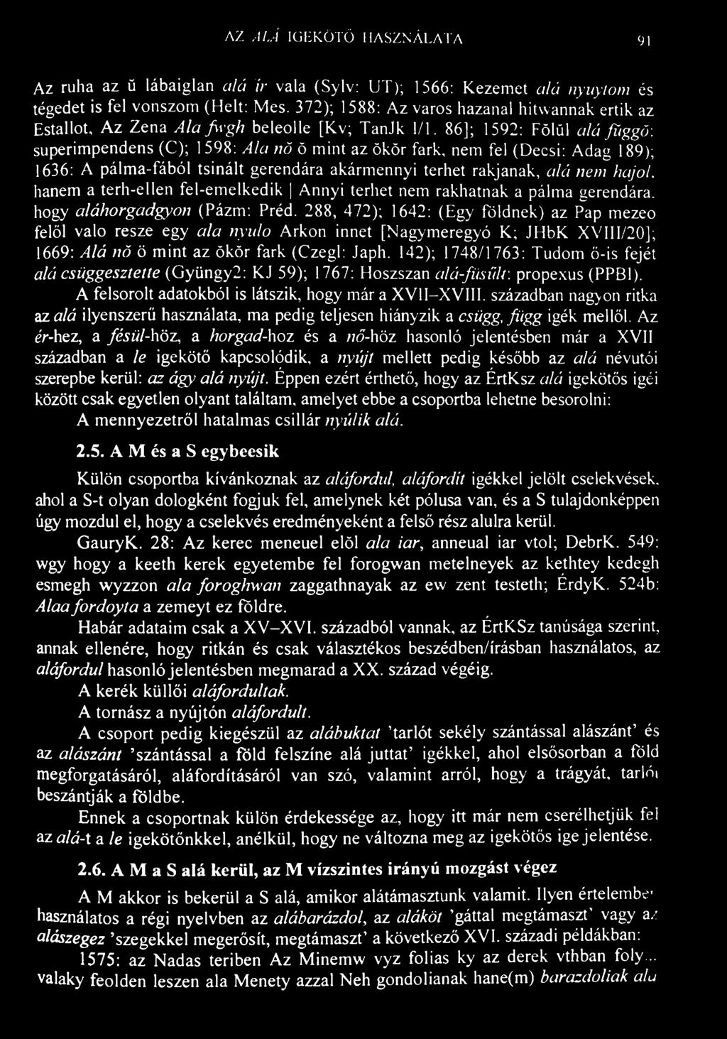AZ ALÁ IGEKÖTŐ HASZNÁLATA 91 Az ruha az ü lábaiglan alá ír vala (Sylv: UT); 1566: Kezemet alá nyuytom és tégedet is fel vonszom (Helt: Mes.