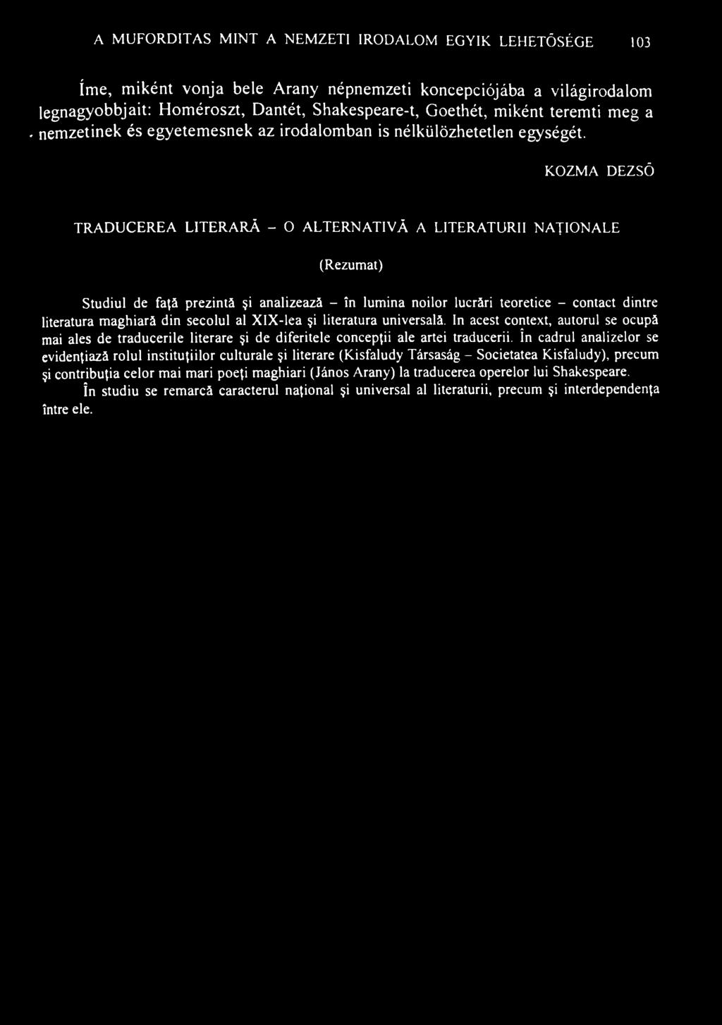 A MŰFORDÍTÁS MINT A NEMZETI IRODALOM EGYIK LEHETŐSÉGE 103 íme, miként vonja bele Arany népnemzeti koncepciójába a világirodalom legnagyobbjait: Homéroszt, Dantét, Shakespeare-t, Goethét, miként
