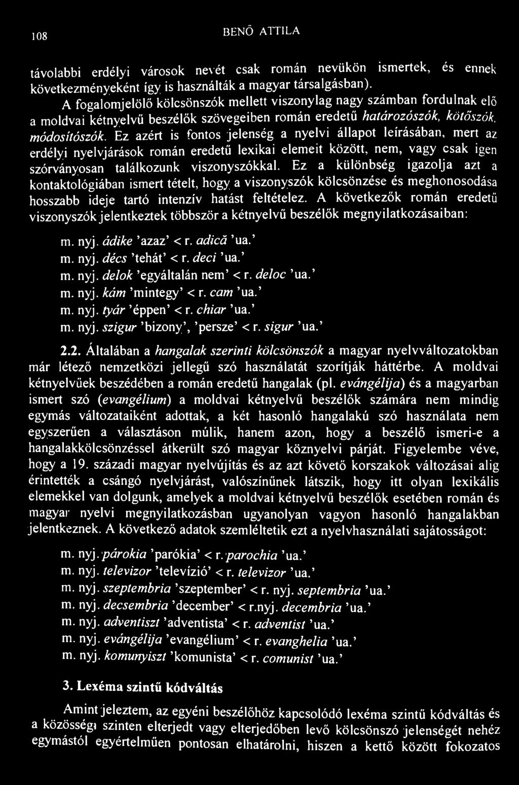 108 BENŐ ATTILA távolabbi erdélyi városok nevét csak román nevükön ismertek, és ennek következményeként így is használták a magyar társalgásban).
