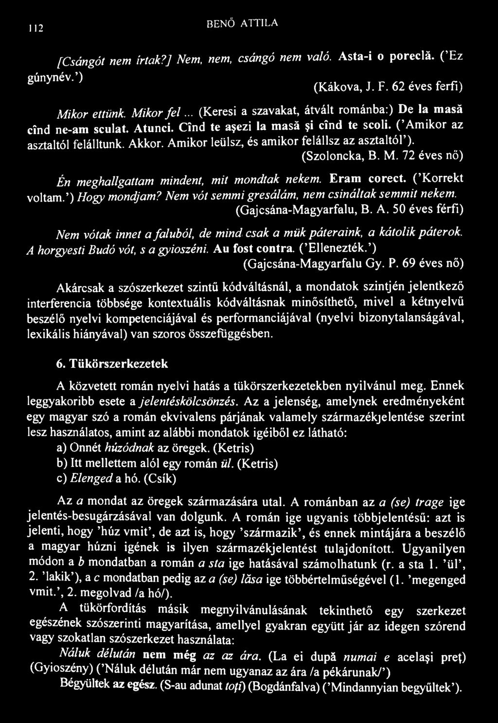 112 BENŐ ATTILA [Csángót nem írtak?] Nem, nem, csángó nem való. Asta-i o poreclă. ('Ez gúnynév.'), (Kakova, J. F. 62 eves férfi) Mikor ettünk. Mikor fel.