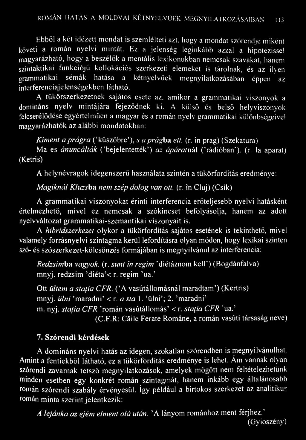 ROMÁN HATÁS A MOLDVAI KÉTNYELVŰEK MEGNYILATKOZÁSAIBAN 113 Ebből a két idézett mondat is szemlélteti azt, liogy a mondat szórendje miként követi a román nyelvi mintát.