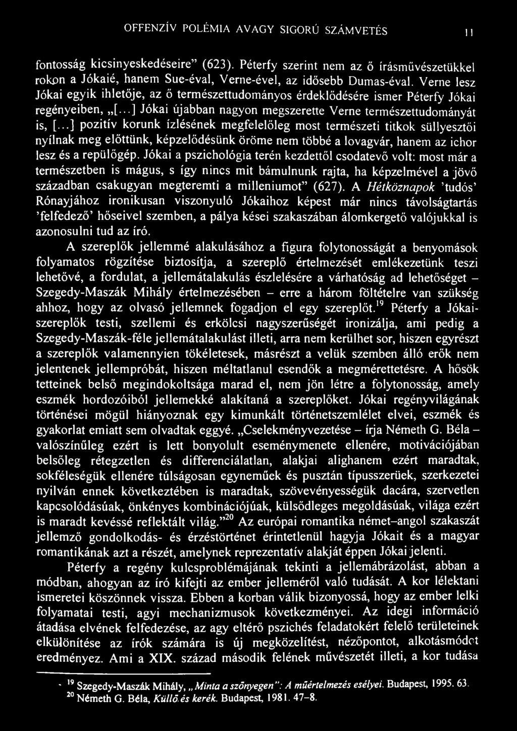 OFFENZÍV POLÉMIA AVAGY SIGORÚ SZÁMVETÉS 11 fontosság kicsinyeskedéseire" (623). Péterfy szerint nem az ő írásmüvészetükkel rokon a Jókaié, hanem Sue-éval, Verne-évei, az idősebb Dumas-éval.