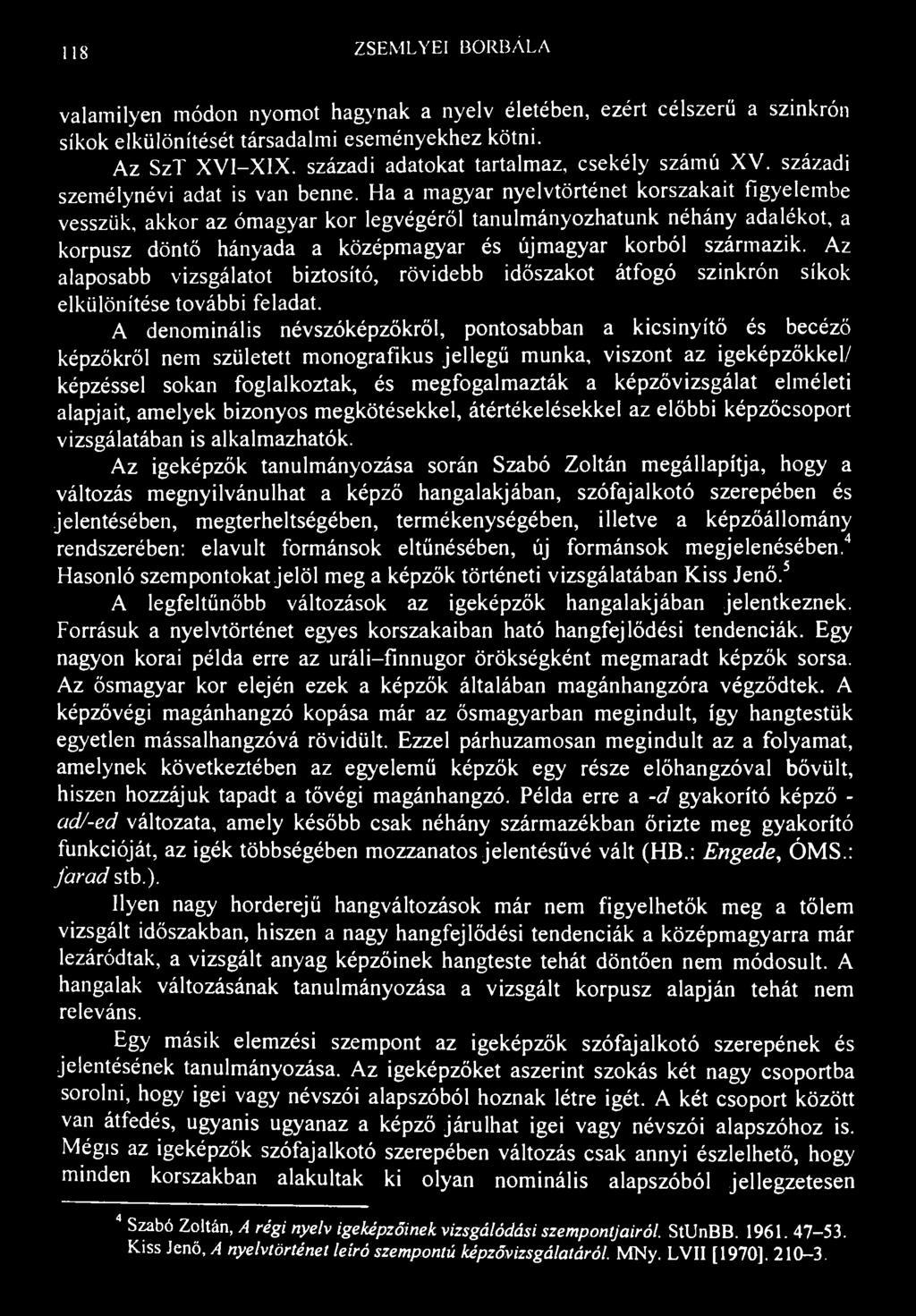 118 ZSEMLYEI BORBÁLA valamilyen módon nyomot hagynak a nyelv életében, ezért célszerű a szinkrón síkok elkülönítését társadalmi eseményekhez kötni. Az SzT XVI-XIX.