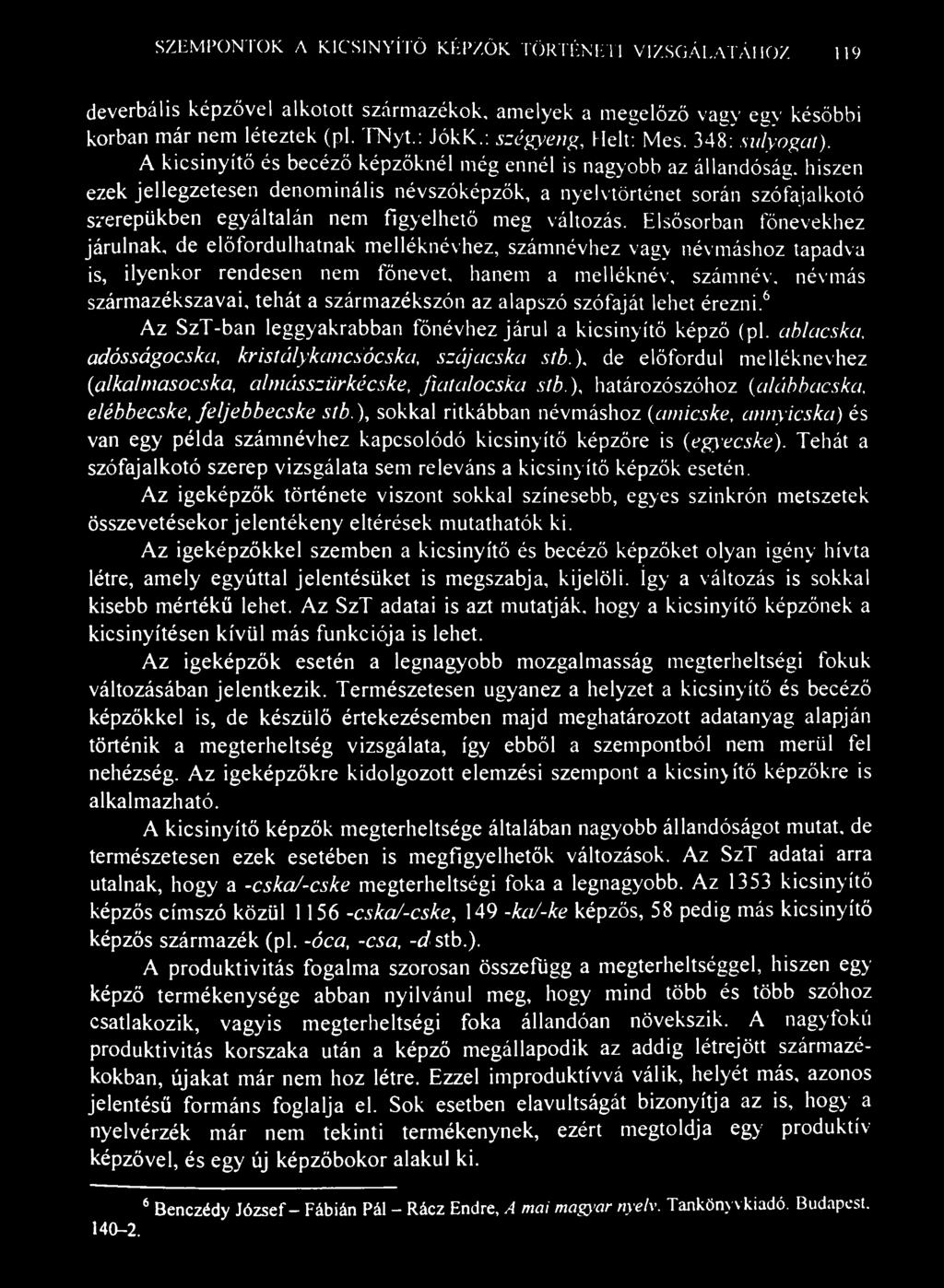 SZEMPONTOK A KICSINYÍTŐ KÉPZŐK TÖRTÉNETI VIZSGÁLATÁHOZ 119 deverbális képzővel alkotott származékok, amelyek a megelőző vagy egy későbbi korban már nem léteztek (pl. TNyt.: JókK..: szégyeng, Helt: Mes.