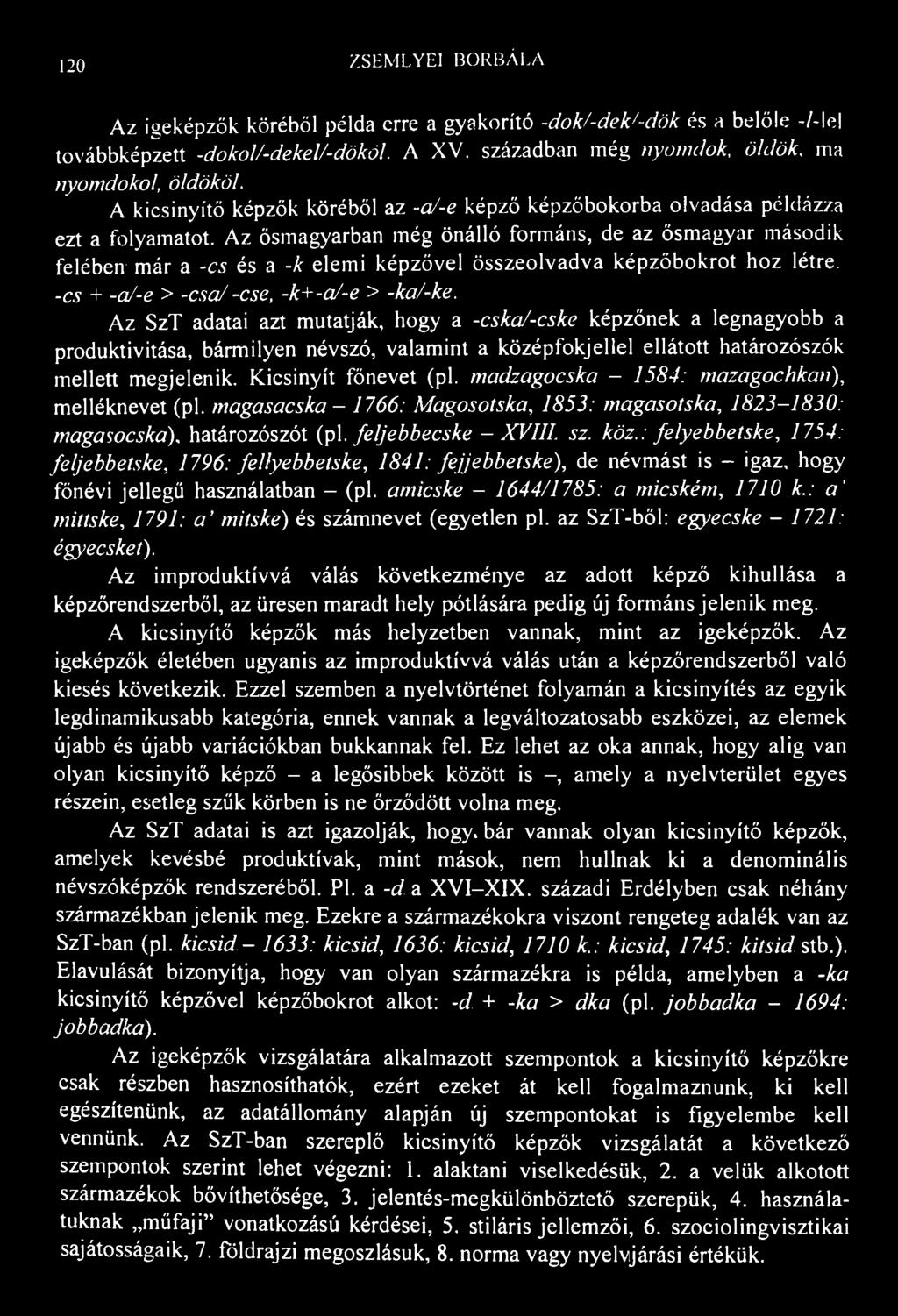 120 7SEMLYE1 BORBÁLA Az igeképzők köréből példa erre a gyakorító -dokj-dek'-dök és a belőle -/-lel továbbképzett -dokol/-dekel/-dököl. A XV. században még nyomdok, öldök, ma nyomdokol, öldököl.