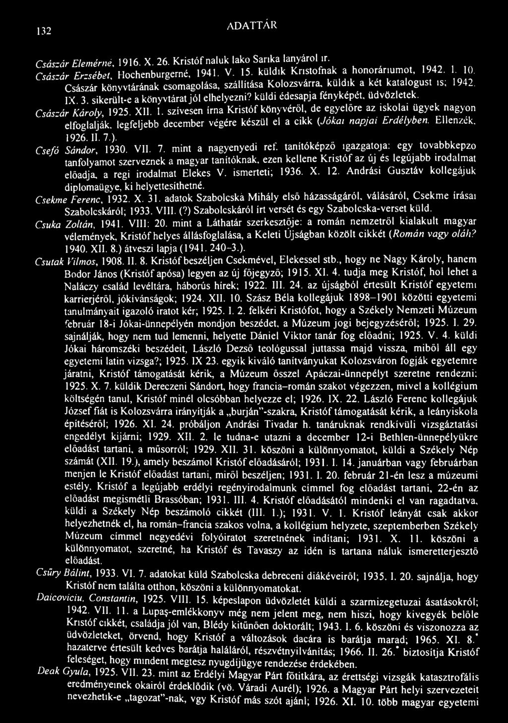 132 ADATTÁR Császár Elemérné, 1916. X. 26. Kristóf náluk lakó Sanka lányáról ír. Csás-ár Erzsébet, Hochenburgerné, 1941. V. 15. küldik Knstofnak a honoráriumot, 1942. 1. 10.
