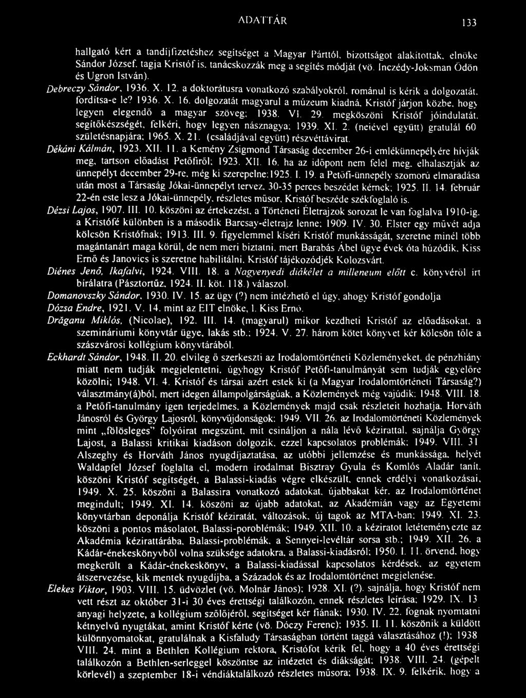 ADATTÁR 133 hallgató kért a tandíjfizetéshez segítséget a Magyar Párttól, bizottságot alakítottak, elnöke Sándor József, tagja Kristóf is. tanácskozzák meg a segítés módját (vö.
