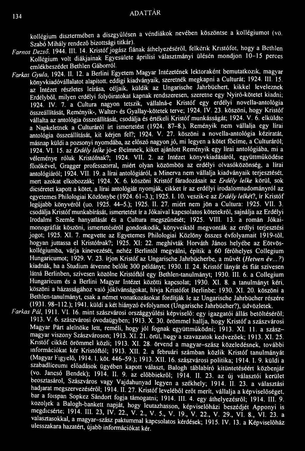 134 ADATTÁR kollégium dísztermében a díszgyűlésen a véndiákok nevében köszöntse a kollégiumot (vö. Szabó Mihály rendező bizottsági titkár). Farnos Dezső 1944 III. 14.