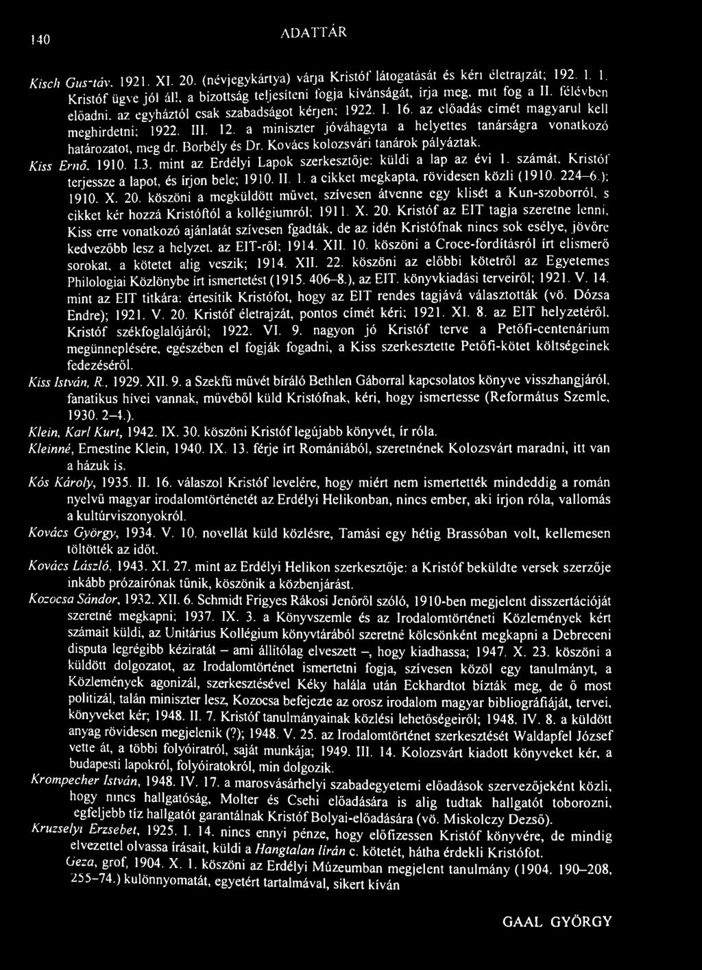 140 ADATTÁR Kisch Gus-táv 1921. XI. 20. (névjegykártya) várja Kristóf látogatását és kén életrajzát; 192. 1. 1. Kristóf ügve jól ál!, a bizottság teljesíteni fogja kívánságát, írja meg. mit fog a II.