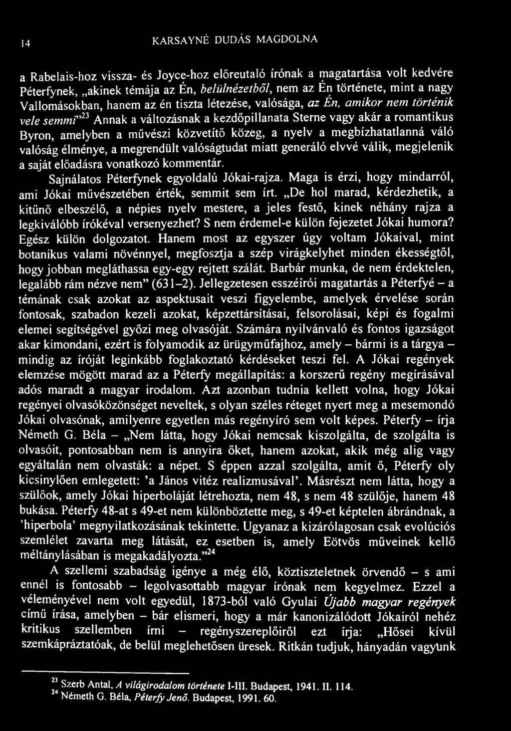 14 K.ARSAYNÉ DUDÁS MAGDOLNA a Rabelais-hoz vissza- és Joyce-hoz előreutaló írónak a magatartása volt kedvére Péterfynek, akinek témája az Én, belülnézetből, nem az Én története, mint a nagy