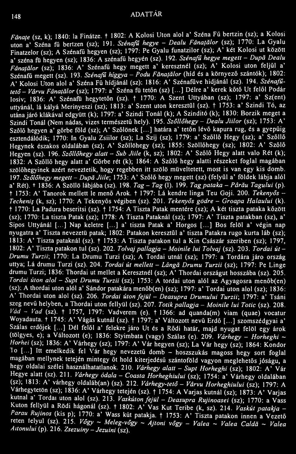 148 ADATTÁR Fănaţe (sz, k); 1840: la Finátze. t 1802: A Kolosi Uton alol a' Széna Fű bertzin (sz); a Kolosi uton a' Széna fű bertzen (sz); 191.